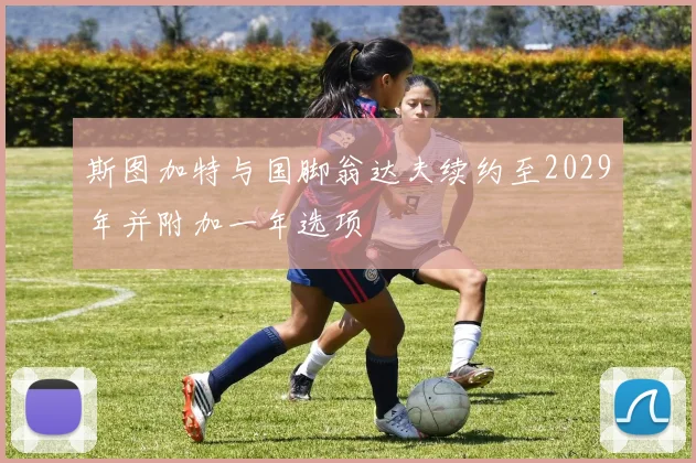 斯图加特与国脚翁达夫续约至2029年并附加一年选项